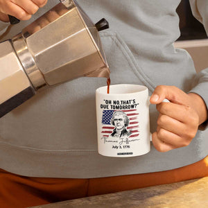 Thomas Jefferson July 3 1776 Historical Meme Coffee Mug Oh No That is Due Tomorrow TS02 Print Your Wear