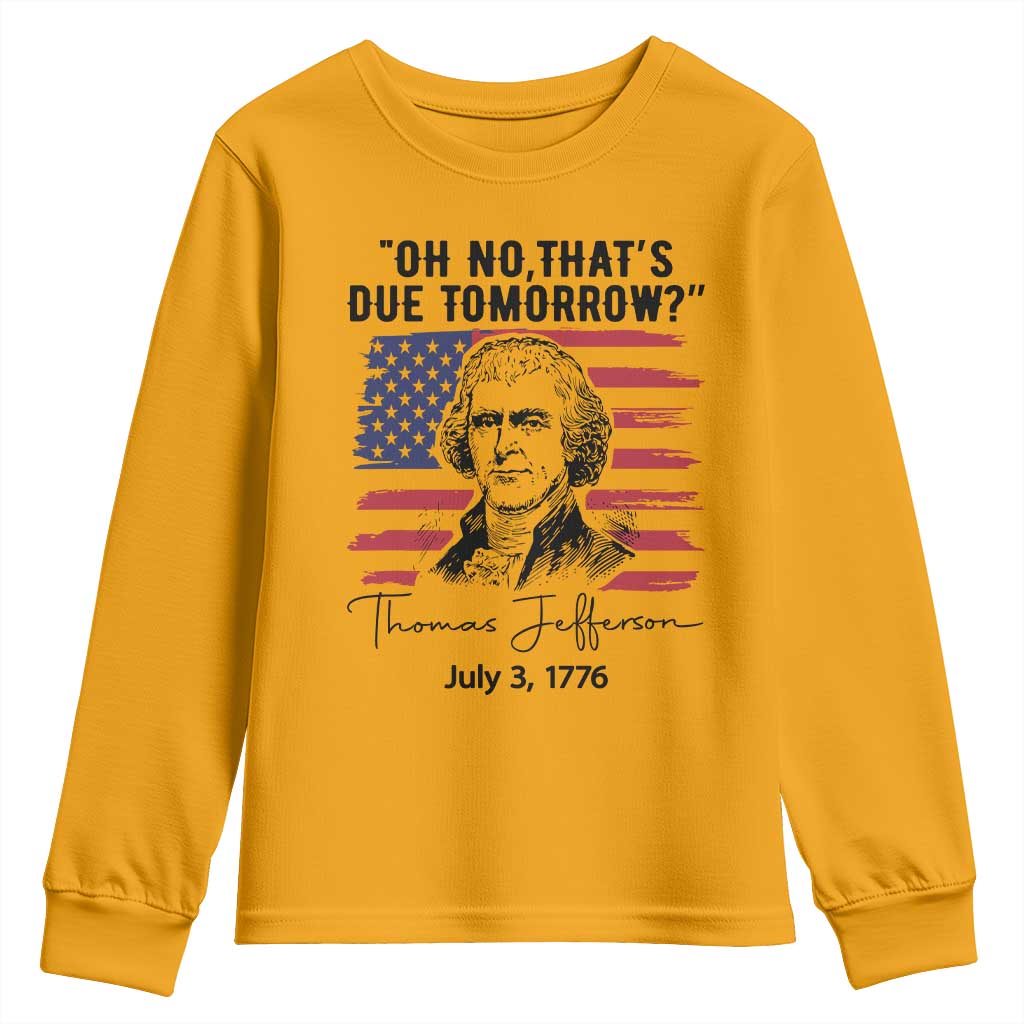 Thomas Jefferson July 3 1776 Historical Meme Youth Sweatshirt Oh No That is Due Tomorrow TS02 Gold Print Your Wear