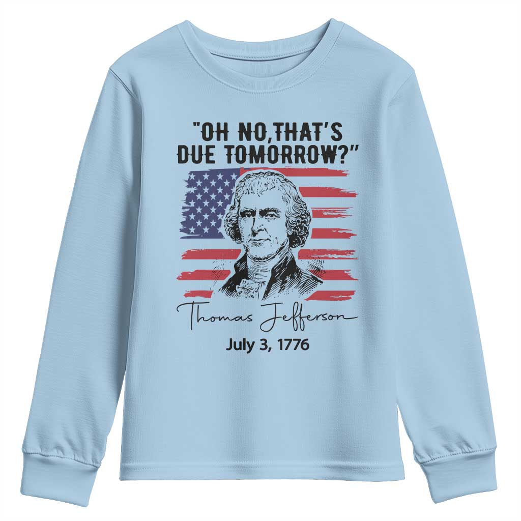 Thomas Jefferson July 3 1776 Historical Meme Youth Sweatshirt Oh No That is Due Tomorrow TS02 Light Blue Print Your Wear