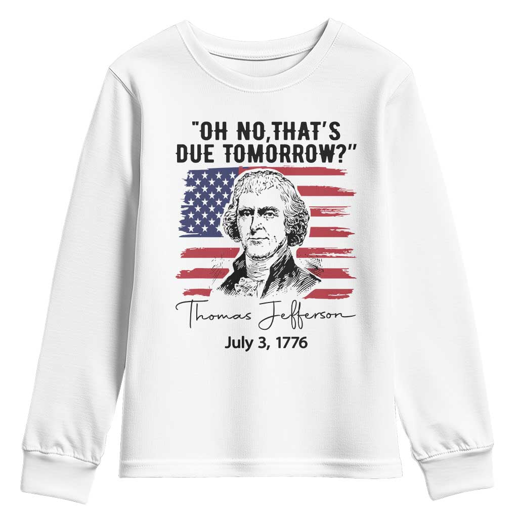 Thomas Jefferson July 3 1776 Historical Meme Youth Sweatshirt Oh No That is Due Tomorrow TS02 White Print Your Wear
