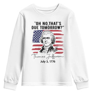 Thomas Jefferson July 3 1776 Historical Meme Youth Sweatshirt Oh No That is Due Tomorrow TS02 White Print Your Wear