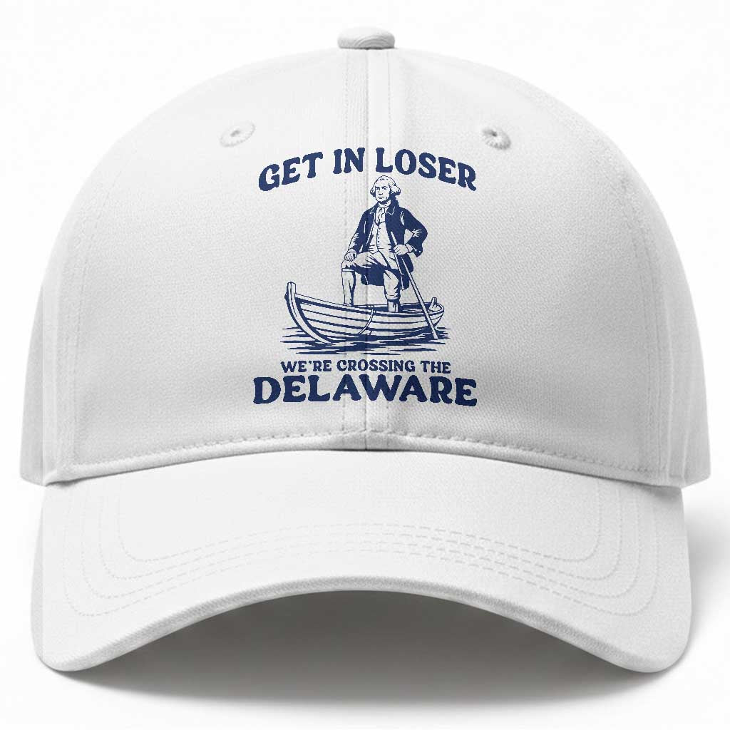 Get In Loser We are Crossing The Delaware Baseball Cap Funny George Washington Nautical Humor Graphic TS02 Print Your Wear