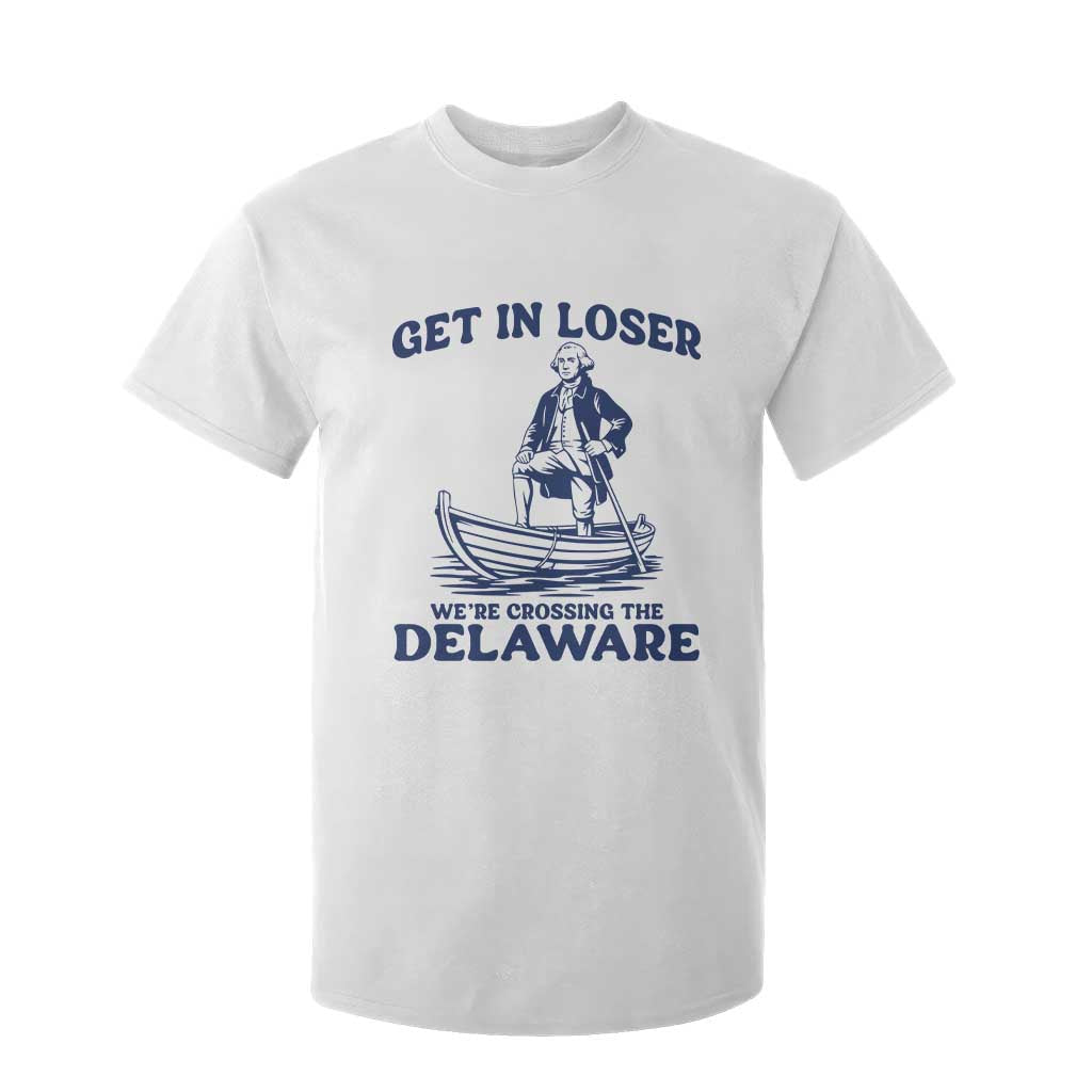 Get In Loser We are Crossing The Delaware T Shirt For Kid Funny George Washington Nautical Humor Graphic TS02 White Print Your Wear
