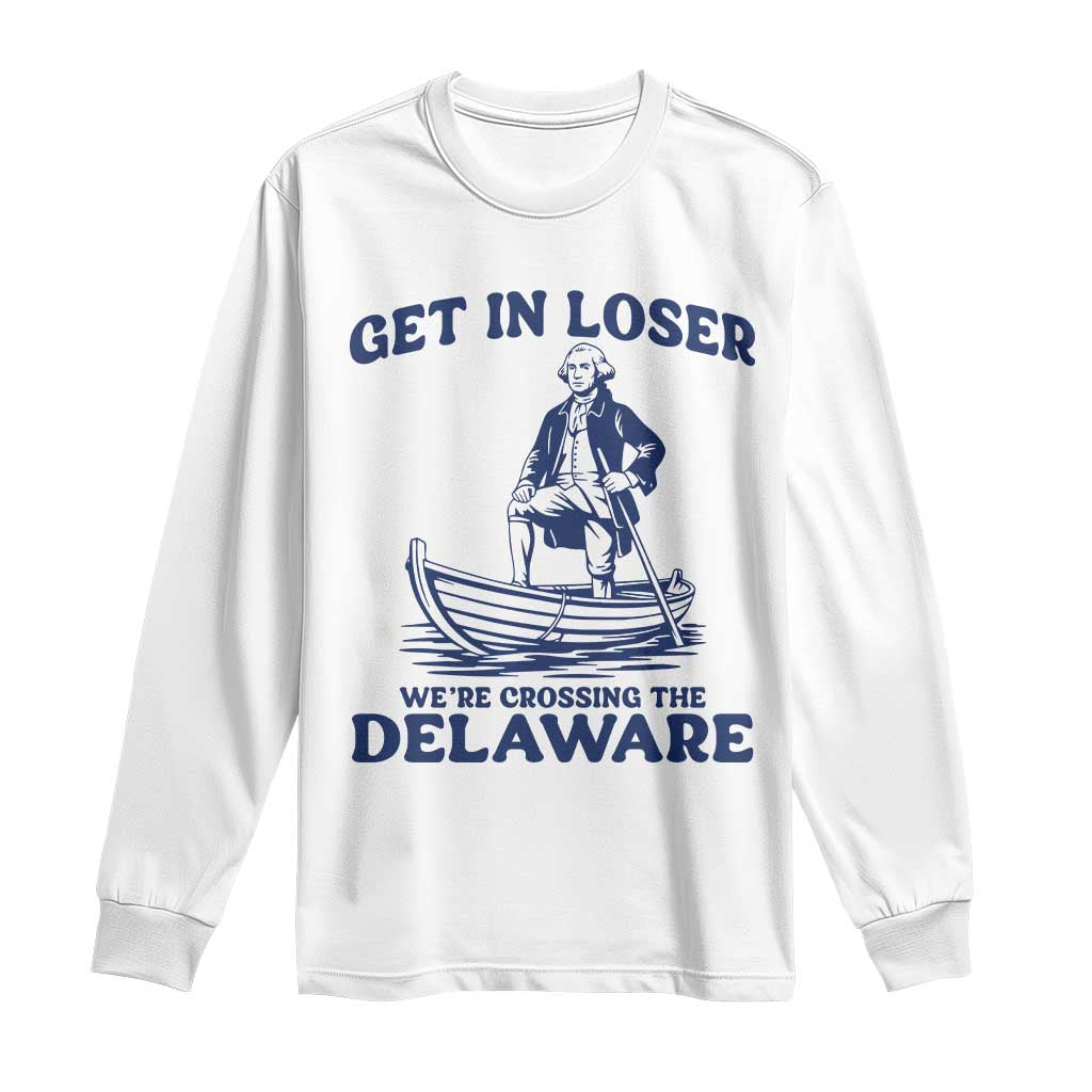 Get In Loser We are Crossing The Delaware Long Sleeve Shirt Funny George Washington Nautical Humor Graphic TS02 White Print Your Wear