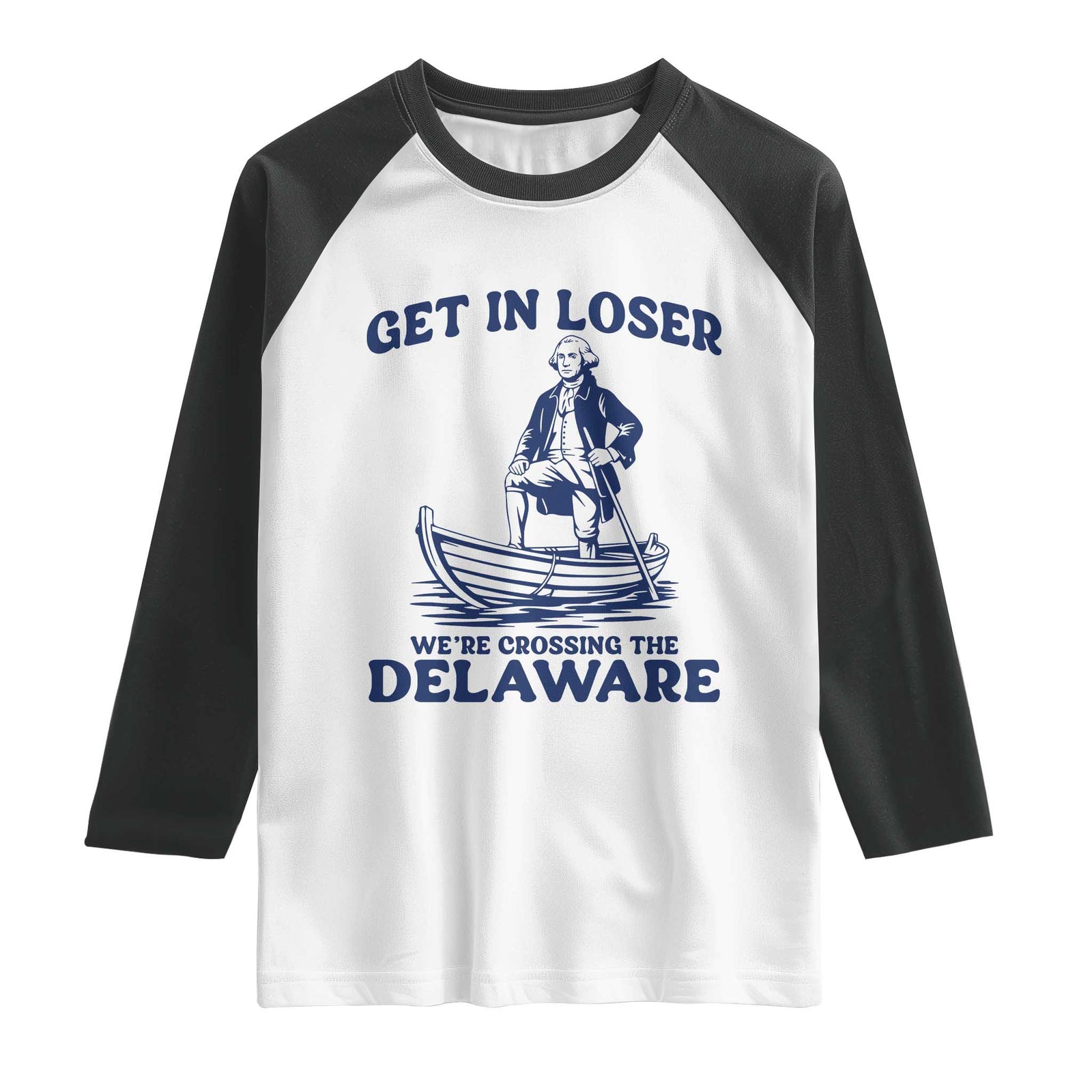 Get In Loser We are Crossing The Delaware Raglan Shirt Funny George Washington Nautical Humor Graphic TS02 White Black Print Your Wear