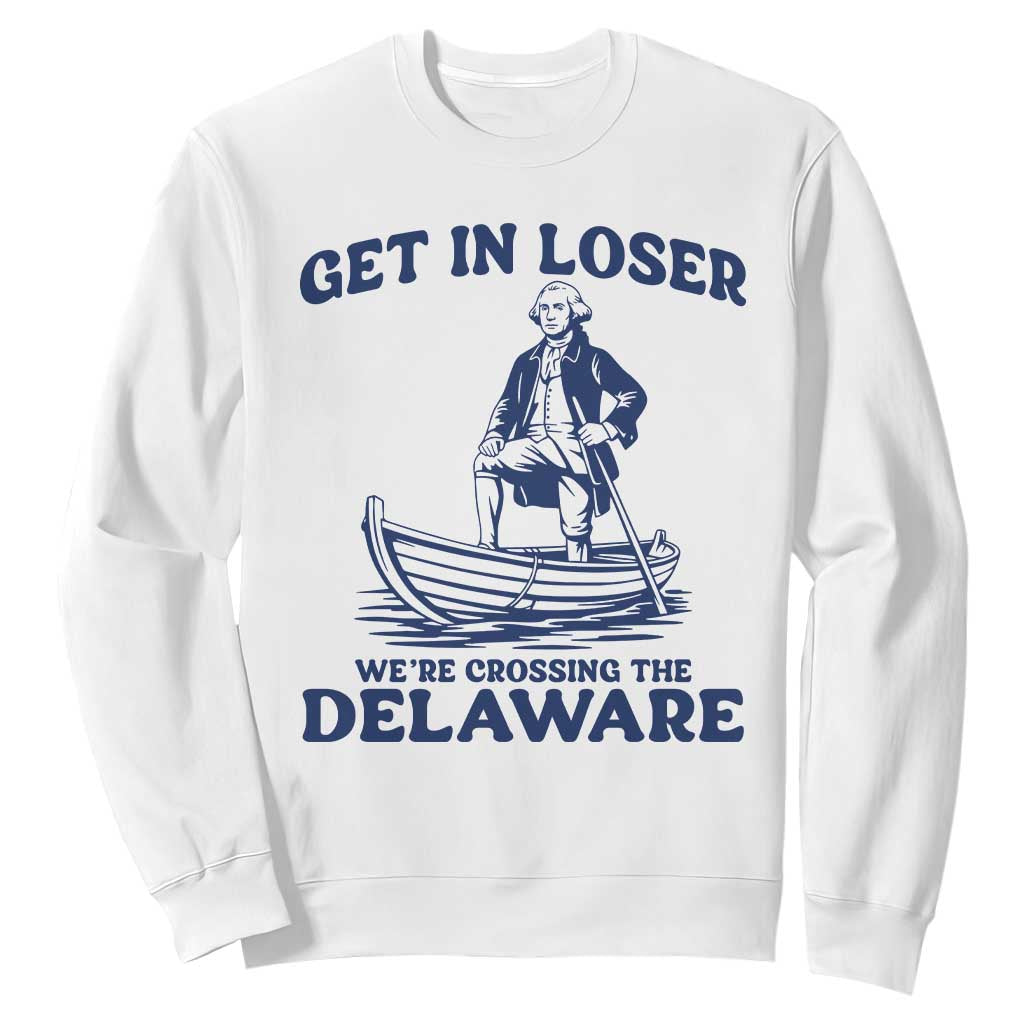 Get In Loser We are Crossing The Delaware Sweatshirt Funny George Washington Nautical Humor Graphic TS02 White Print Your Wear