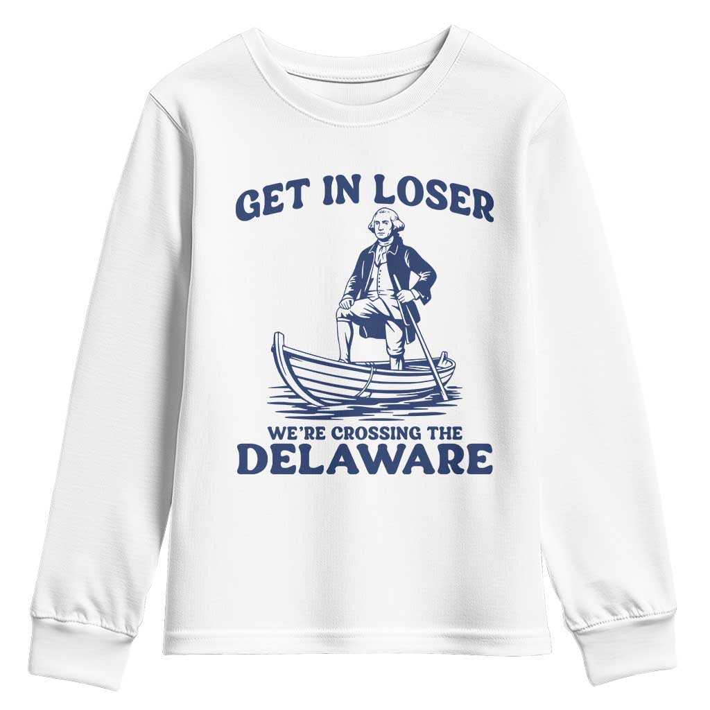 Get In Loser We are Crossing The Delaware Youth Sweatshirt Funny George Washington Nautical Humor Graphic TS02 White Print Your Wear