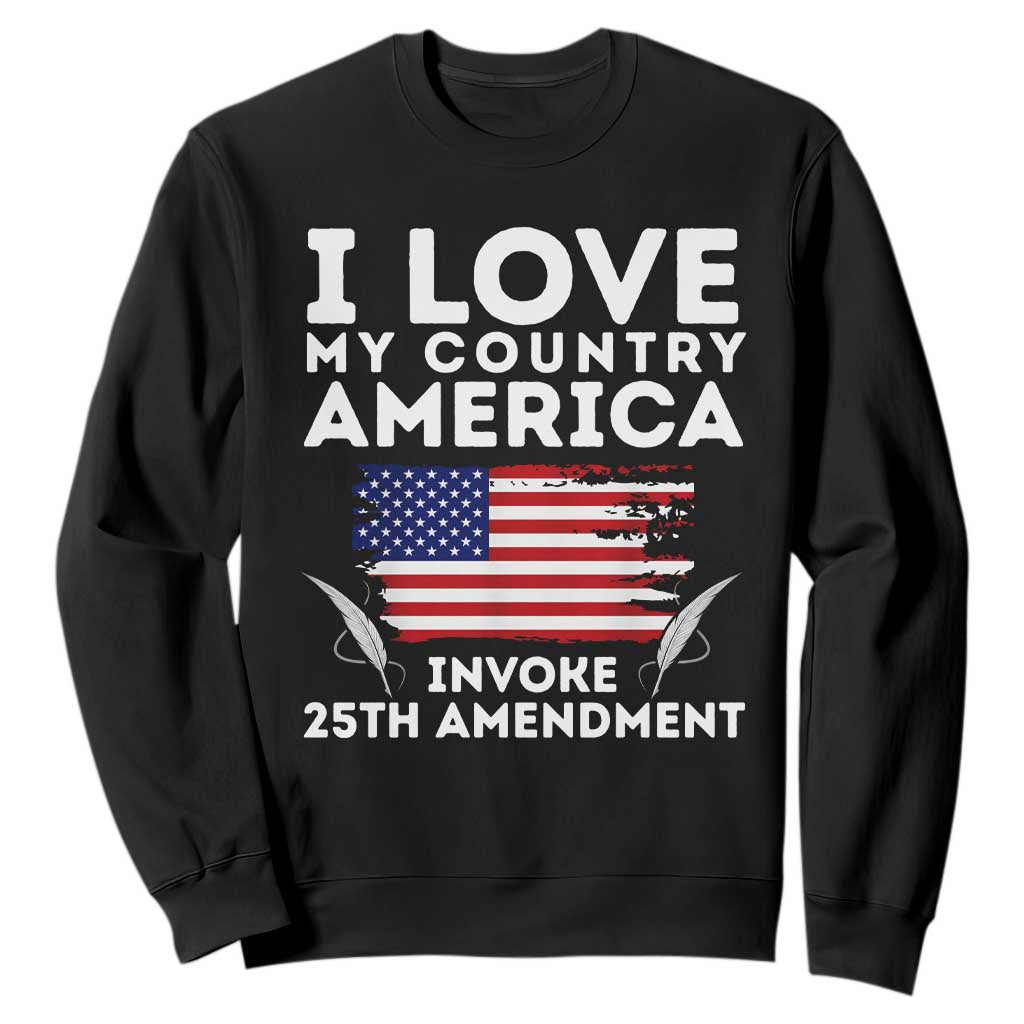 I Love My Country Invoke 25th Amendment Sweatshirt Distressed Flag Patriotic Political Satire TS02 Black Print Your Wear