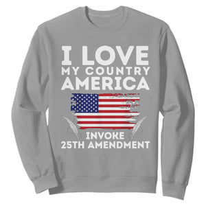 I Love My Country Invoke 25th Amendment Sweatshirt Distressed Flag Patriotic Political Satire TS02 Sport Gray Print Your Wear