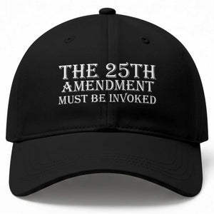 The 25th Amendment Must Be Invoked Baseball Cap Bold Typography Statement Patriotic Political Satire TS02 Print Your Wear