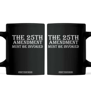 The 25th Amendment Must Be Invoked Coffee Mug Bold Typography Statement Patriotic Political Satire TS02 Black Print Your Wear