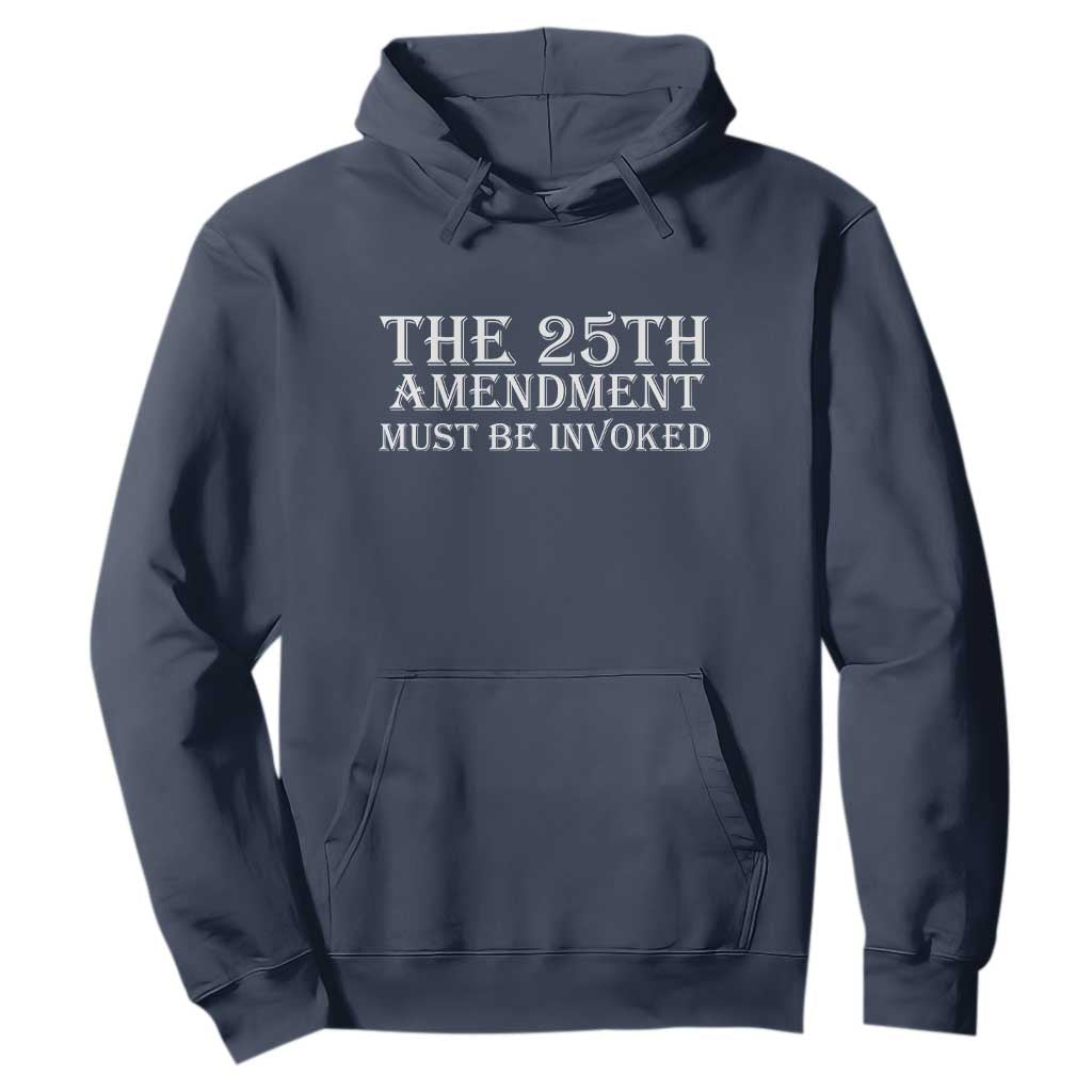 The 25th Amendment Must Be Invoked Hoodie Bold Typography Statement Patriotic Political Satire TS02 Navy Print Your Wear