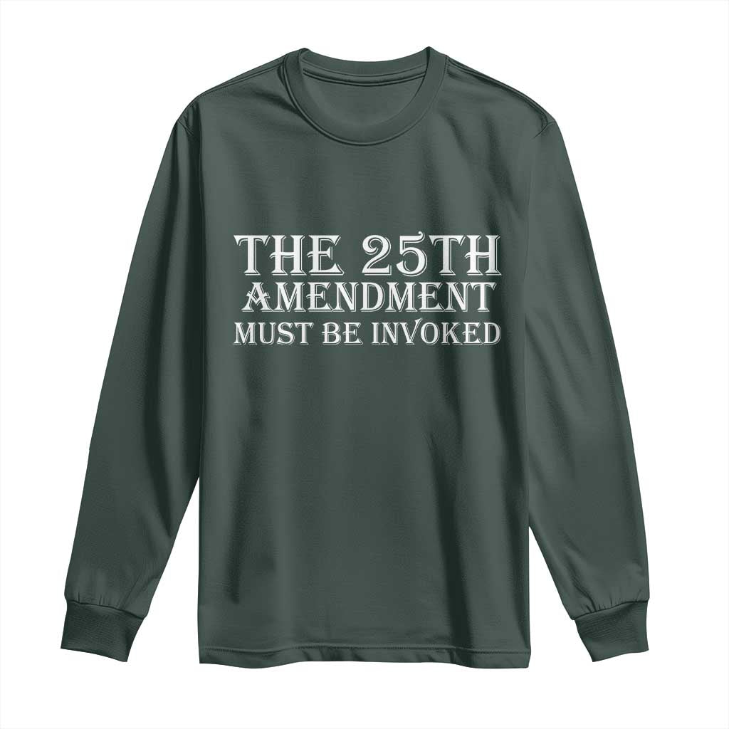 The 25th Amendment Must Be Invoked Long Sleeve Shirt Bold Typography Statement Patriotic Political Satire TS02 Dark Forest Green Print Your Wear