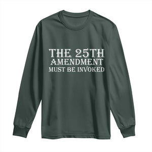 The 25th Amendment Must Be Invoked Long Sleeve Shirt Bold Typography Statement Patriotic Political Satire TS02 Dark Forest Green Print Your Wear