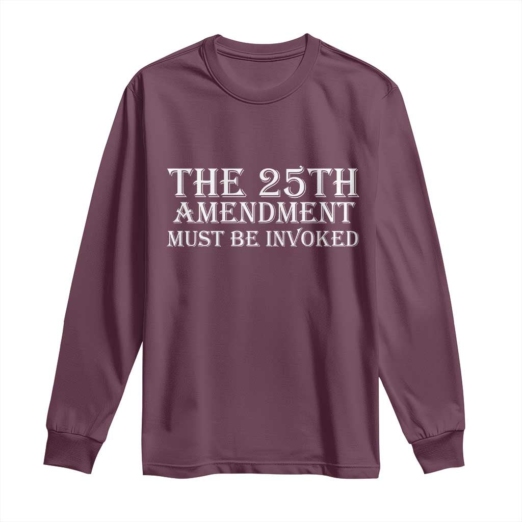 The 25th Amendment Must Be Invoked Long Sleeve Shirt Bold Typography Statement Patriotic Political Satire TS02 Maroon Print Your Wear