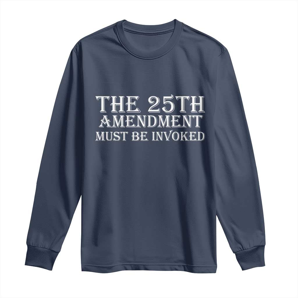 The 25th Amendment Must Be Invoked Long Sleeve Shirt Bold Typography Statement Patriotic Political Satire TS02 Navy Print Your Wear