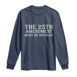 The 25th Amendment Must Be Invoked Long Sleeve Shirt Bold Typography Statement Patriotic Political Satire TS02 Navy Print Your Wear
