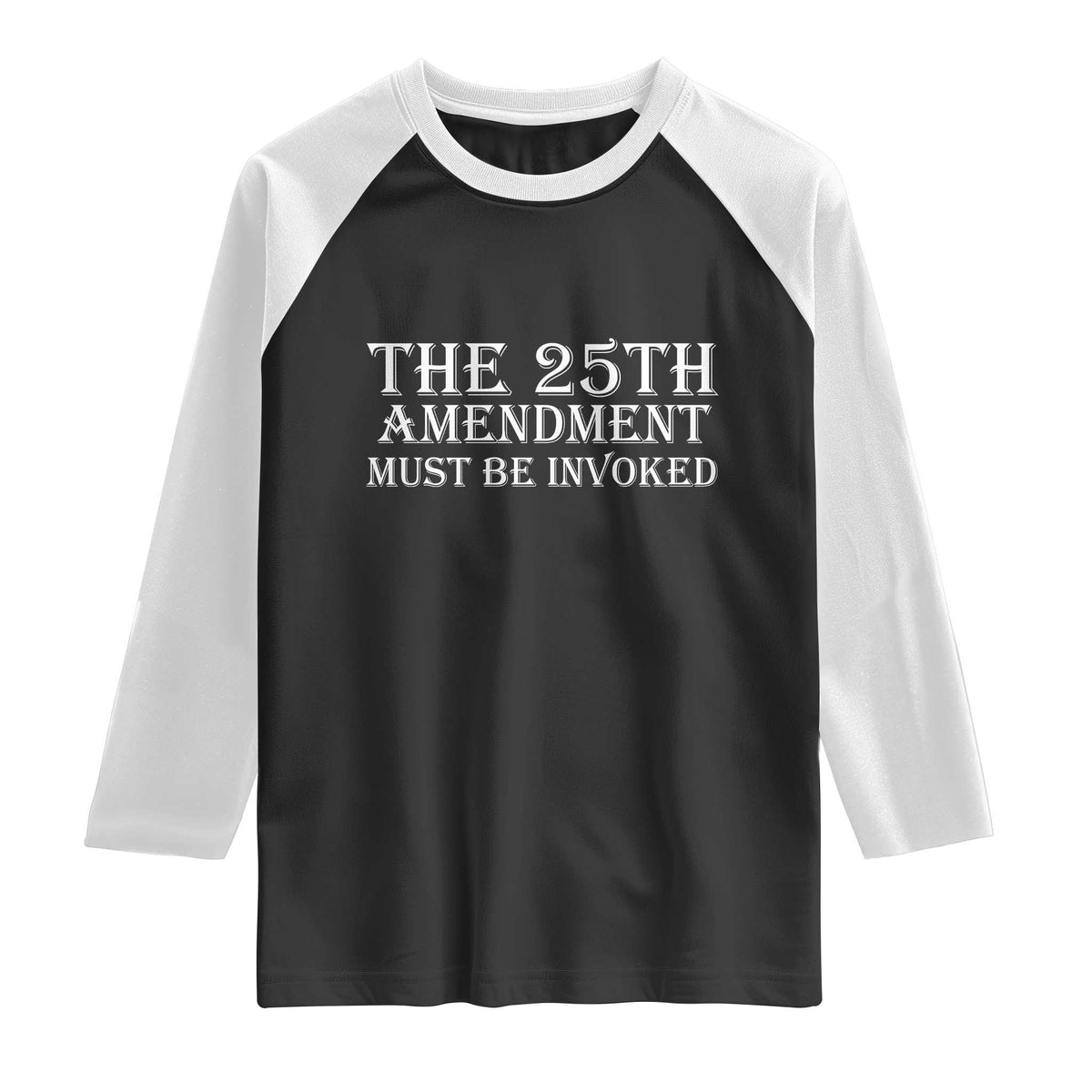 The 25th Amendment Must Be Invoked Raglan Shirt Bold Typography Statement Patriotic Political Satire TS02 Black White Print Your Wear