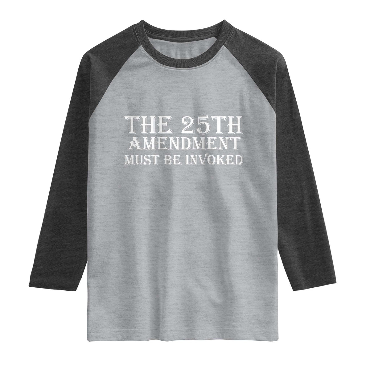 The 25th Amendment Must Be Invoked Raglan Shirt Bold Typography Statement Patriotic Political Satire TS02 Heather Gray Heather Charcoal Print Your Wear