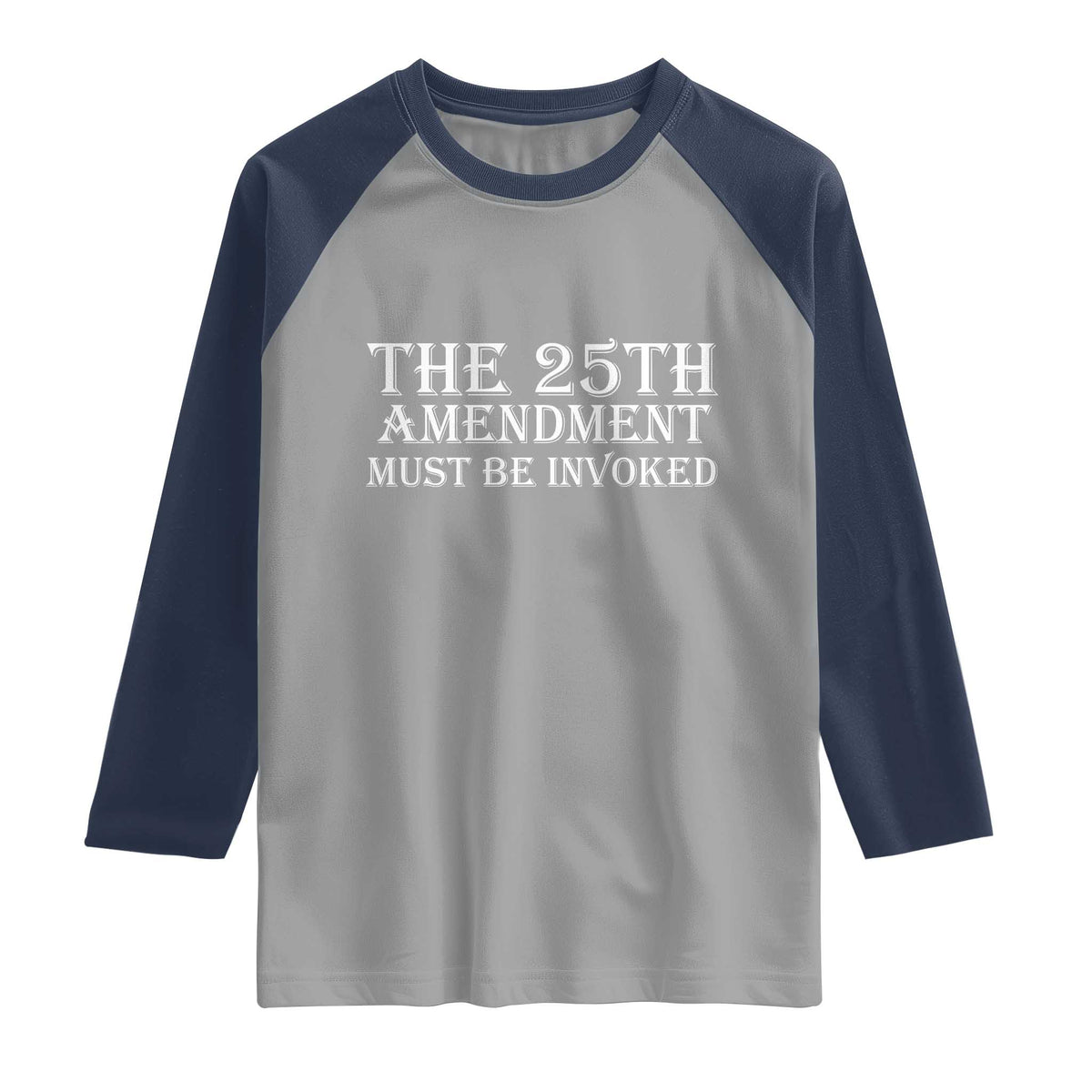 The 25th Amendment Must Be Invoked Raglan Shirt Bold Typography Statement Patriotic Political Satire TS02 Sport Gray Navy Print Your Wear