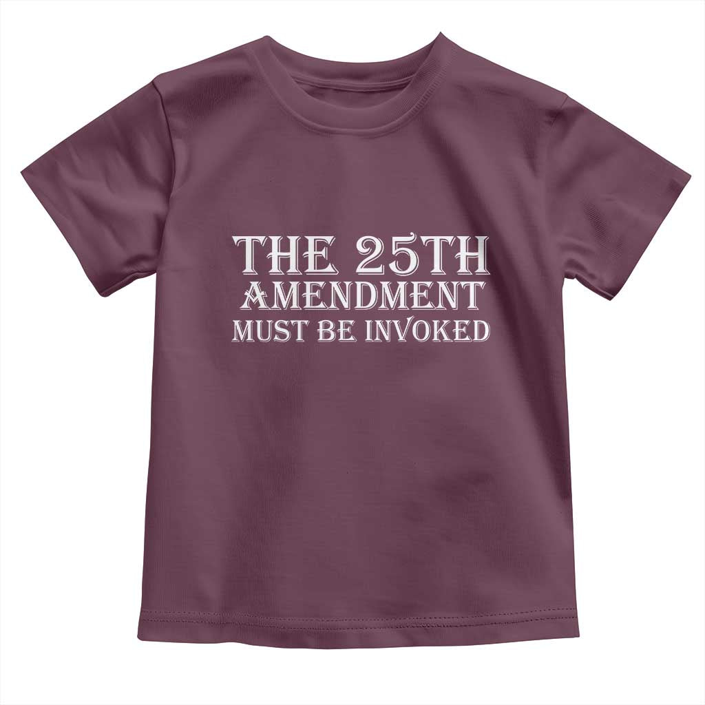 The 25th Amendment Must Be Invoked Toddler T Shirt Bold Typography Statement Patriotic Political Satire TS02 Maroon Print Your Wear