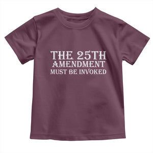 The 25th Amendment Must Be Invoked Toddler T Shirt Bold Typography Statement Patriotic Political Satire TS02 Maroon Print Your Wear