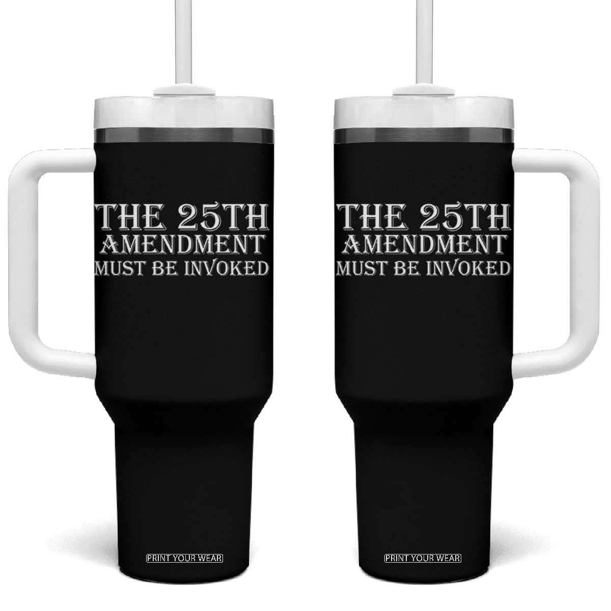 The 25th Amendment Must Be Invoked Tumbler With Handle Bold Typography Statement Patriotic Political Satire TS02 One Size: 40 oz Black Print Your Wear