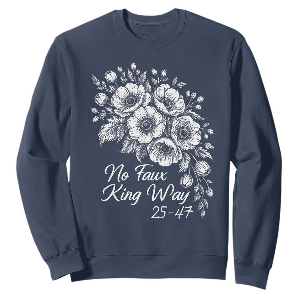 No Faux King Way 25 47 Sweatshirt Floral Bouquet Resist Authoritarian 25th Amendment TS02 Navy Print Your Wear