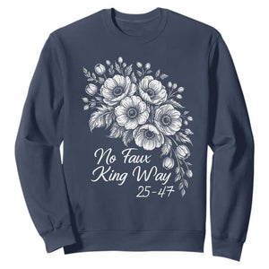 No Faux King Way 25 47 Sweatshirt Floral Bouquet Resist Authoritarian 25th Amendment TS02 Navy Print Your Wear