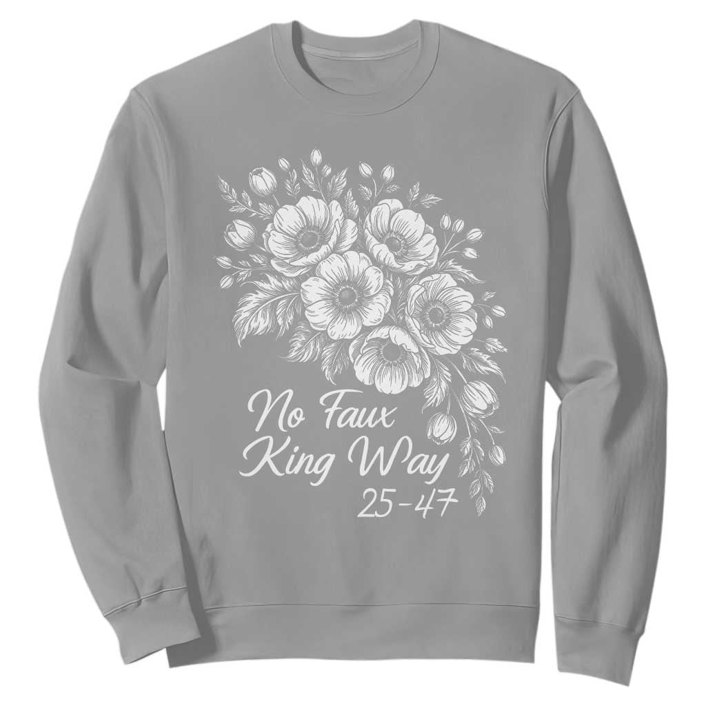 No Faux King Way 25 47 Sweatshirt Floral Bouquet Resist Authoritarian 25th Amendment TS02 Sport Gray Print Your Wear