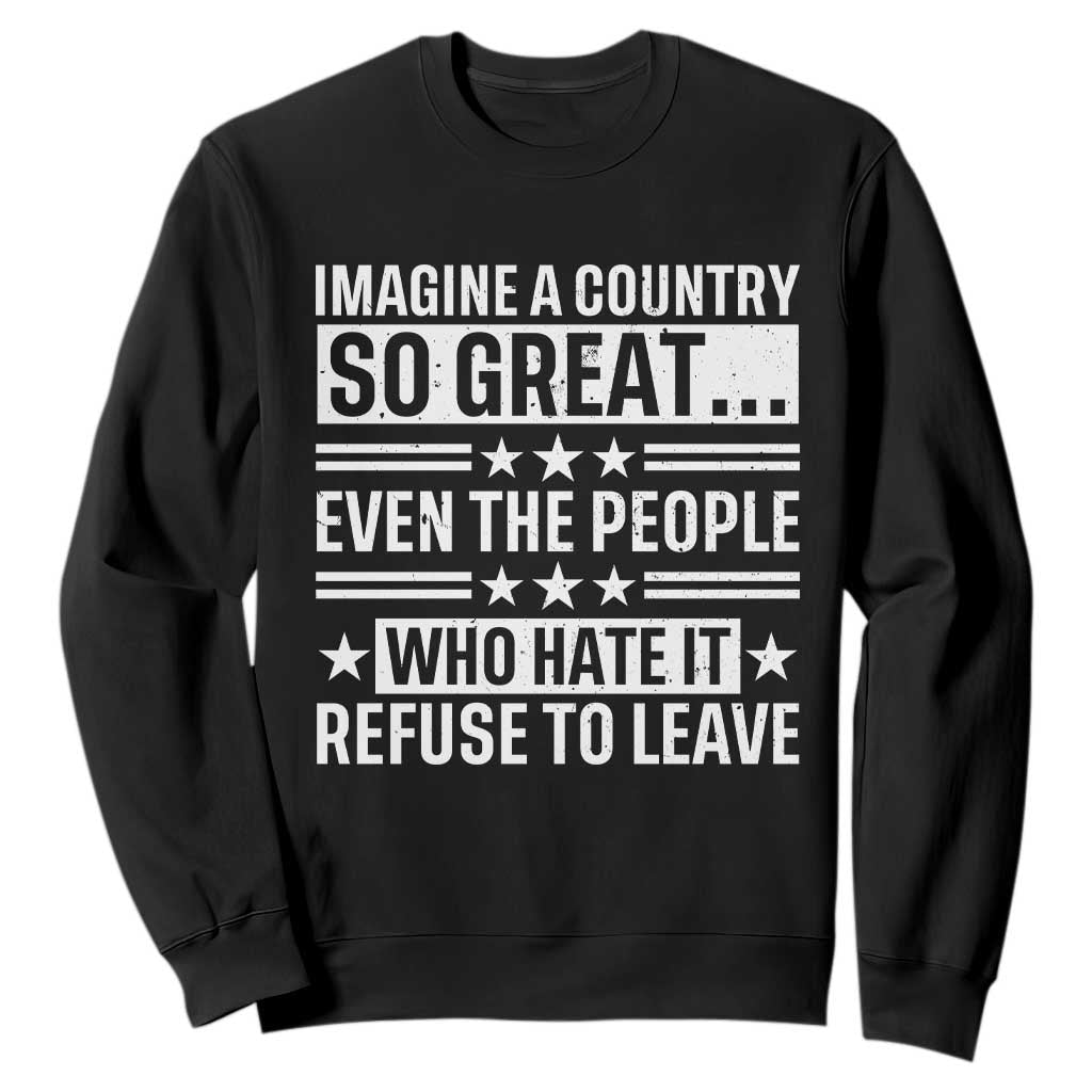 Patriotic American Pride Typography Graphic Sweatshirt Imagine A Country So Great Sarcasm TS02 Black Print Your Wear