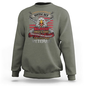 Veteran Sweatshirt I Have Earned It With My Blood Sweat And Tears US Flag Patriotic Bald Eagle Spirit TS02 Printyourwear