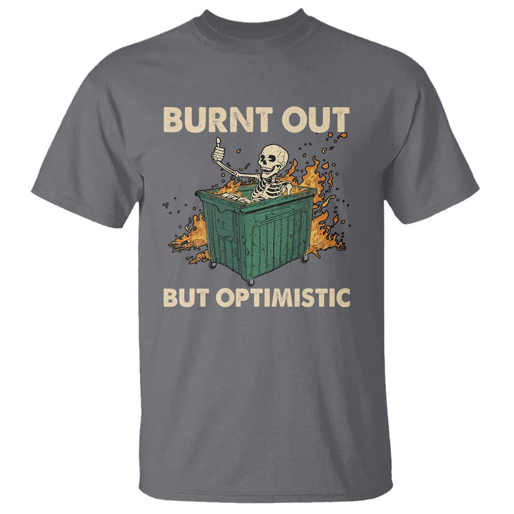 Funny Dumpster Fire Skeleton T Shirt Burn Out But Optimistic TS02 Charcoal Print Your Wear