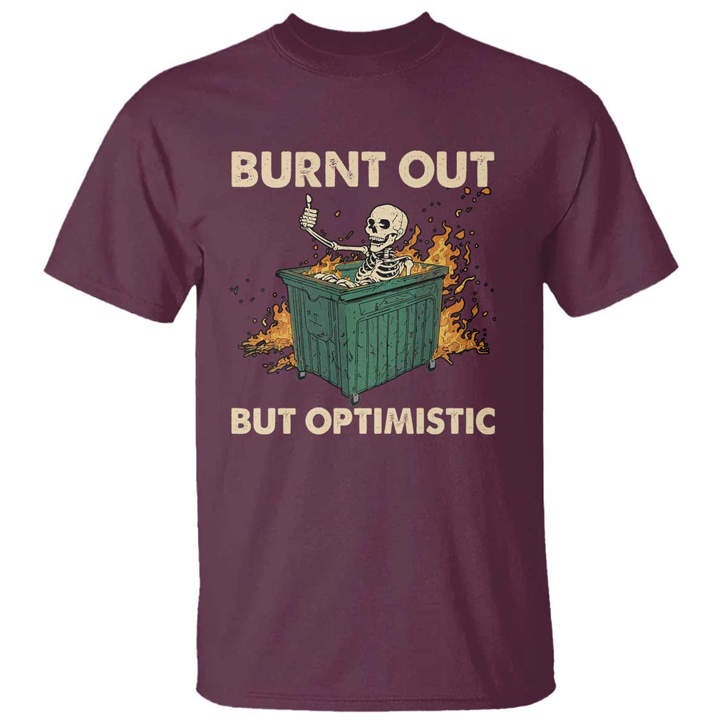 Funny Dumpster Fire Skeleton T Shirt Burn Out But Optimistic TS02 Maroon Print Your Wear