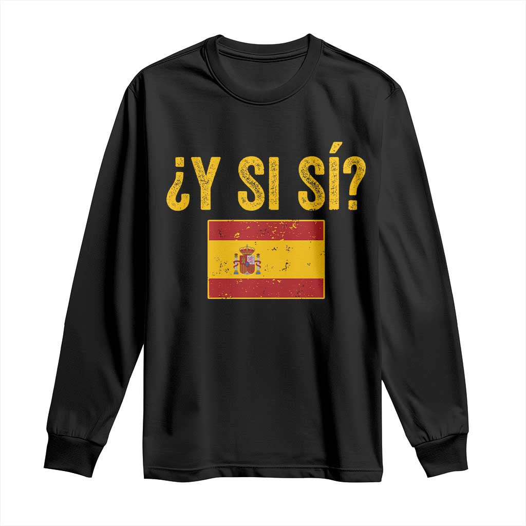 Funny Y Si Si Spain Flag Distressed Retro Graphic Long Sleeve Shirt What If Espanol Patriotic Spanish Espana Pride TS02 Black Print Your Wear