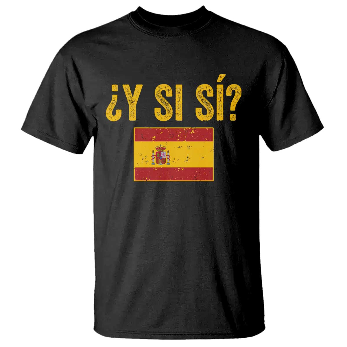 Funny Y Si Si Spain Flag Distressed Retro Graphic T Shirt What If Espanol Patriotic Spanish Espana Pride TS02 Black Print Your Wear