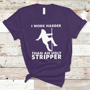 Labor Day T Shirt I Work Harder Than An Ugly Stripper Funny Worker Saying TS02 Purple Printyourwear