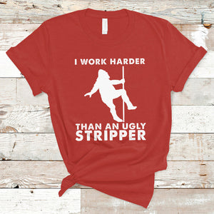 Labor Day T Shirt I Work Harder Than An Ugly Stripper Funny Worker Saying TS02 Red Printyourwear