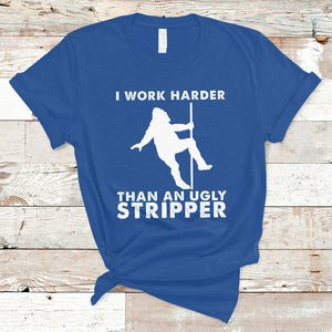 Labor Day T Shirt I Work Harder Than An Ugly Stripper Funny Worker Saying TS02 Royal Blue Printyourwear