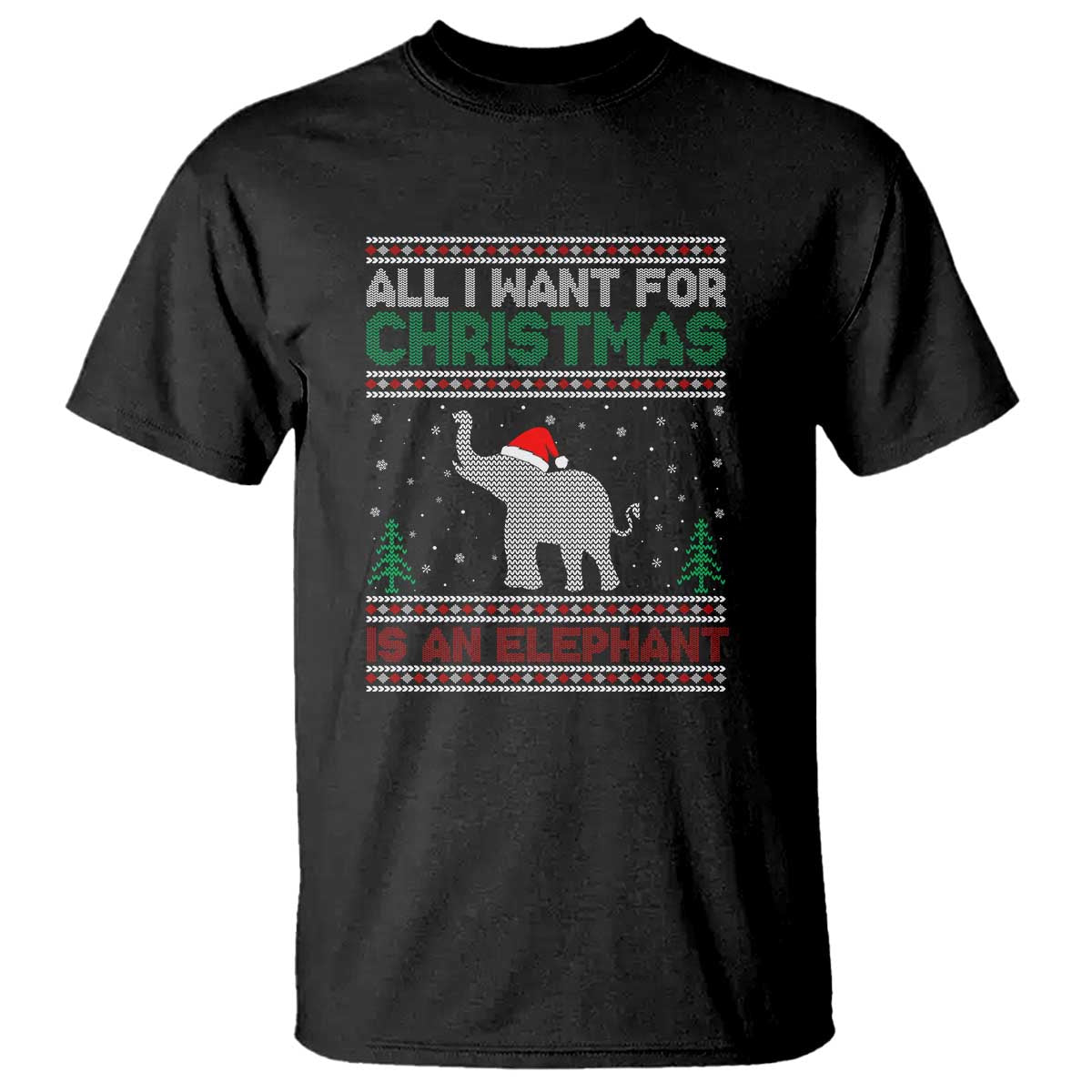 Christmas Elephant T Shirt All I Want for Xmas Is An Elephant Ugly Sweater TS02 Black Print Your Wear