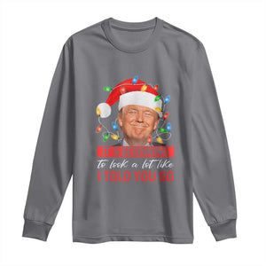 Christmas Trump Long Sleeve Shirt It's Beginning To Look A Lot Like I Told You So Funny Xmas TS02 Charcoal Print Your Wear