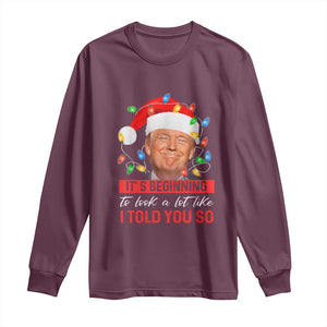 Christmas Trump Long Sleeve Shirt It's Beginning To Look A Lot Like I Told You So Funny Xmas TS02 Maroon Print Your Wear