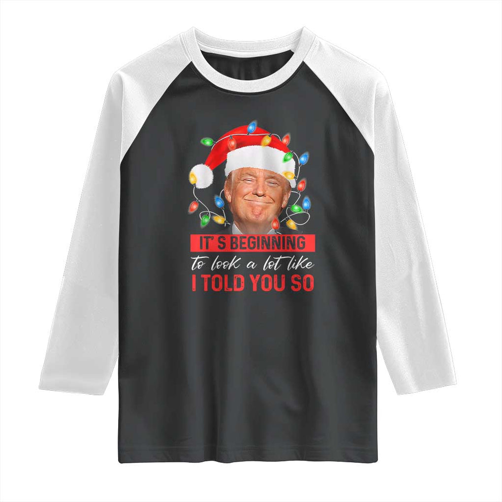 Christmas Trump Raglan Shirt It's Beginning To Look A Lot Like I Told You So Funny Xmas TS02 Black White Print Your Wear