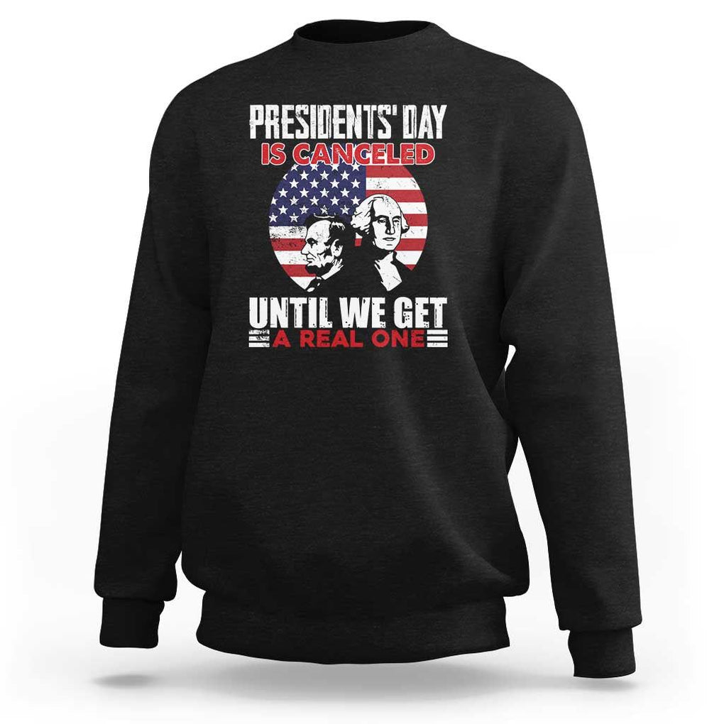 Funny American Sweatshirt Presidents Day Is Canceled Until We Get A Real One US Flag Pride TS02 Black Print Your Wear
