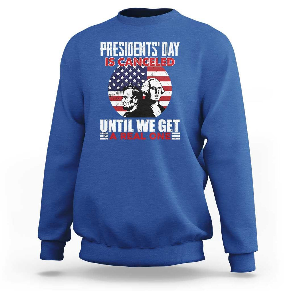 Funny American Sweatshirt Presidents Day Is Canceled Until We Get A Real One US Flag Pride TS02 Royal Blue Print Your Wear