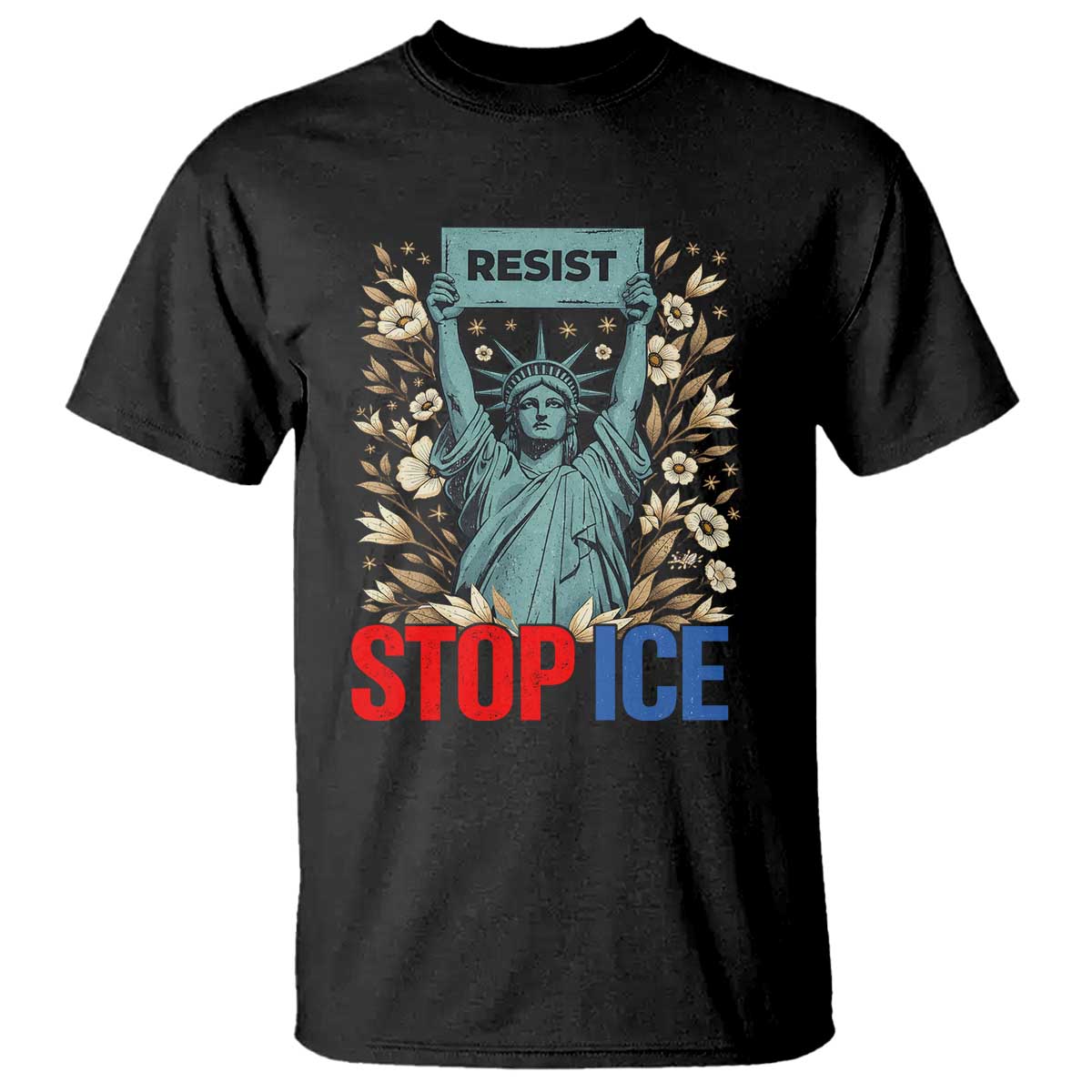 Statue of Liberty Resist Stop Ice T Shirt Floral Activist for Justice and Freedom TS02 Black Print Your Wear