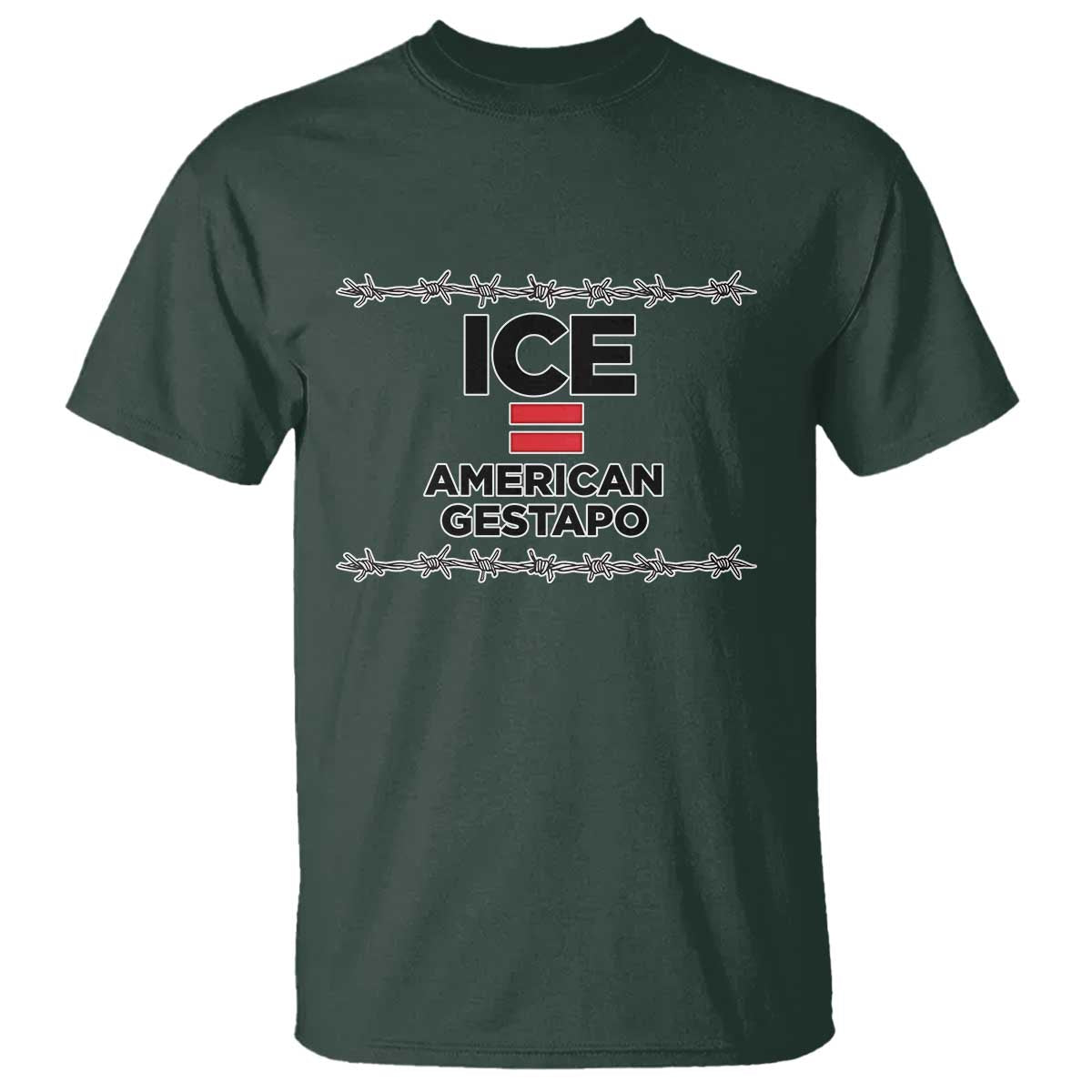 Ice Equals American Gestapo T Shirt Barbed Wire Protest Political Resistance TS02 Dark Forest Green Print Your Wear