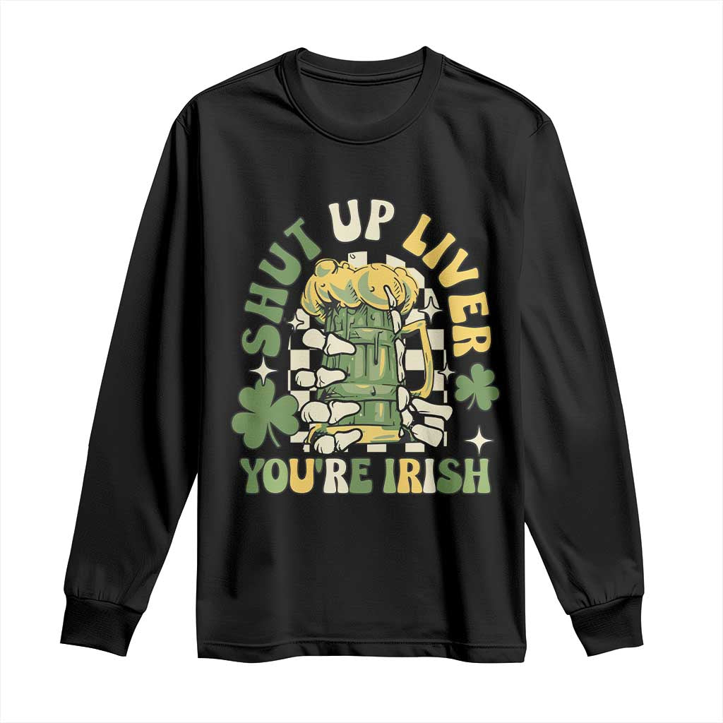 Funny St Patricks Day Long Sleeve Shirt Beer Drinking Shut Up Liver You're Irish TS02 Black Print Your Wear