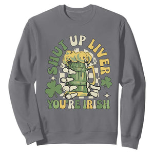 Funny St. Patricks Day Sweatshirt Beer Drinking Shut Up Liver You're Irish TS02 Charcoal Printyourwear