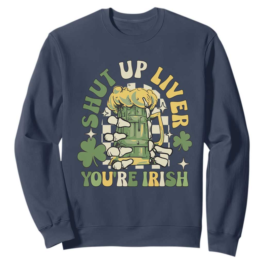 Funny St. Patricks Day Sweatshirt Beer Drinking Shut Up Liver You're Irish TS02 Navy Printyourwear